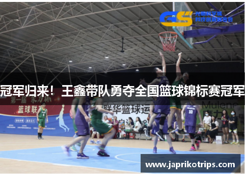 冠军归来!王鑫带队勇夺全国篮球锦标赛冠军 冠军归来!王鑫带队勇夺全国篮球锦标赛冠军